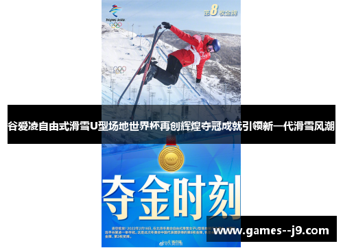 谷爱凌自由式滑雪U型场地世界杯再创辉煌夺冠成就引领新一代滑雪风潮