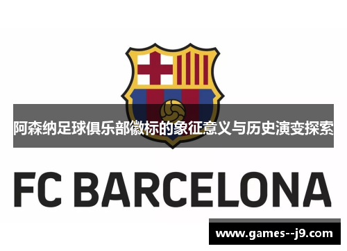 阿森纳足球俱乐部徽标的象征意义与历史演变探索