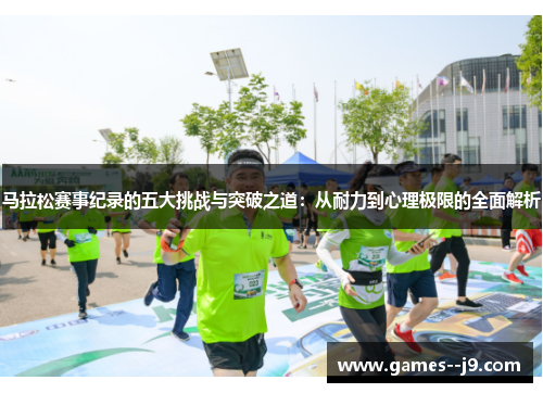 马拉松赛事纪录的五大挑战与突破之道：从耐力到心理极限的全面解析