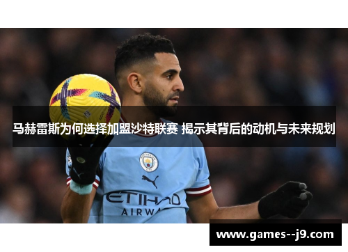 马赫雷斯为何选择加盟沙特联赛 揭示其背后的动机与未来规划