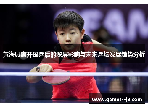 黄海诚离开国乒后的深层影响与未来乒坛发展趋势分析