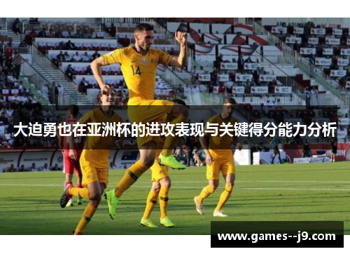 大迫勇也在亚洲杯的进攻表现与关键得分能力分析
