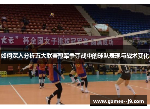 如何深入分析五大联赛冠军争夺战中的球队表现与战术变化