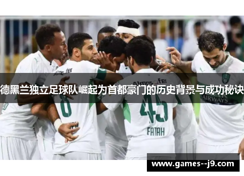 德黑兰独立足球队崛起为首都豪门的历史背景与成功秘诀