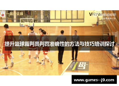 提升篮球裁判员判罚准确性的方法与技巧培训探讨