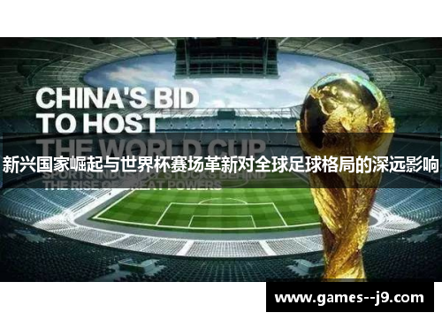 新兴国家崛起与世界杯赛场革新对全球足球格局的深远影响