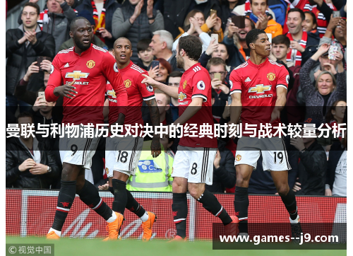 曼联与利物浦历史对决中的经典时刻与战术较量分析