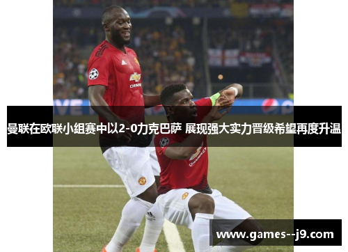 曼联在欧联小组赛中以2-0力克巴萨 展现强大实力晋级希望再度升温