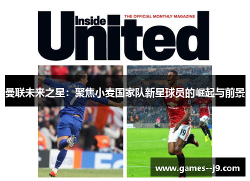 曼联未来之星：聚焦小麦国家队新星球员的崛起与前景