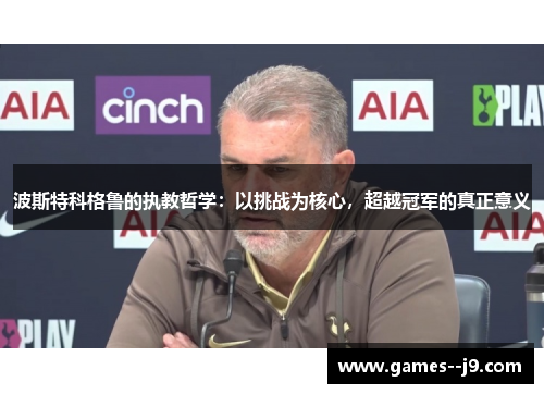 波斯特科格鲁的执教哲学：以挑战为核心，超越冠军的真正意义