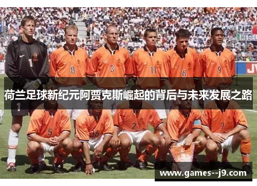 荷兰足球新纪元阿贾克斯崛起的背后与未来发展之路
