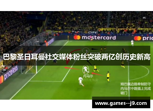 巴黎圣日耳曼社交媒体粉丝突破两亿创历史新高