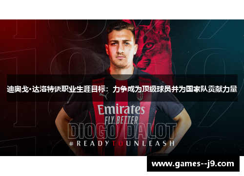 迪奥戈·达洛特谈职业生涯目标：力争成为顶级球员并为国家队贡献力量